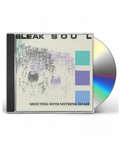 Bleak Soul SHOUTING WITH NOTHING TO SAY CD $6.74 CD